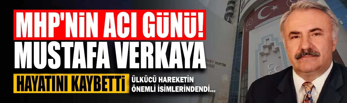 MHP'nin acı günü! Ülkücü hareketin önemli ismi Mustafa Verkaya hayatını kaybetti