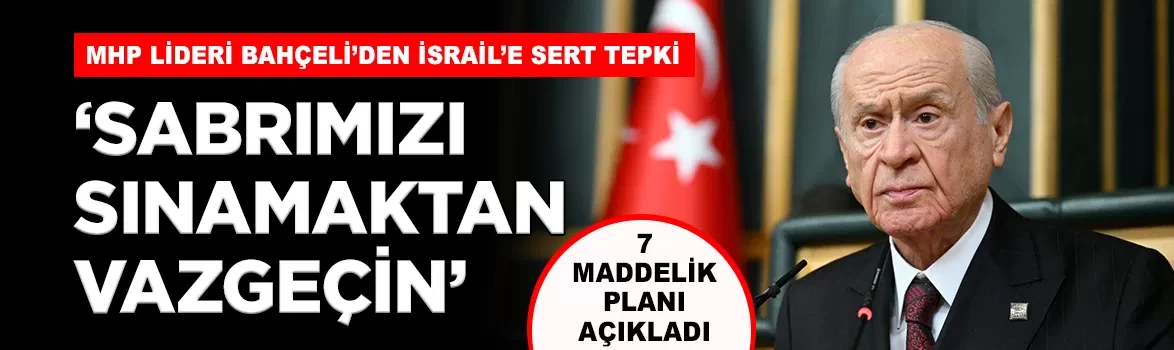 MHP Lideri Bahçeli'den İsrail'e sert tepki: 'Türkiye'nin sabrını sınamaktan vazgeçin'