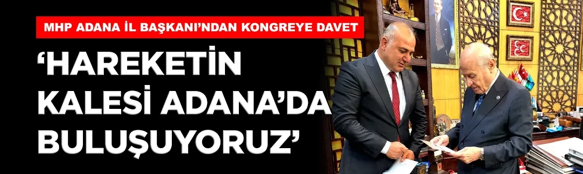 MHP Adana İl Başkanı Yıldırım'dan kongreye davet: 'Hareketin kalesi Adana'da buluşuyoruz'
