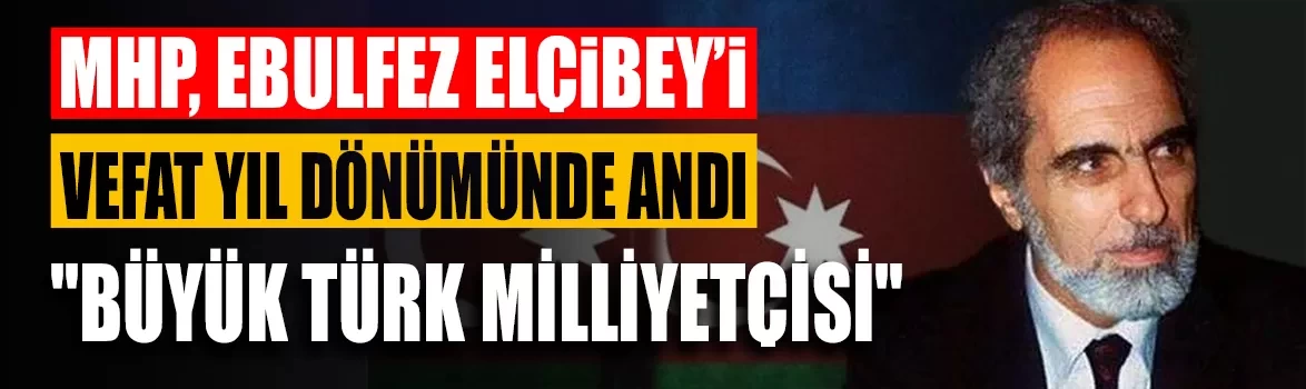 MHP, Ebulfez Elçibey’i vefat yıl dönümünde andı