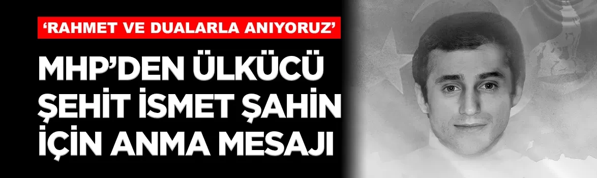 MHP'den Ülkücü Şehit İsmet Şahin için anma mesajı