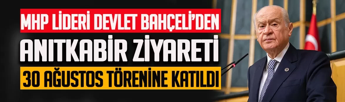 MHP Lideri Devlet Bahçeli Anıtkabir’de 30 Ağustos törenine katıldı