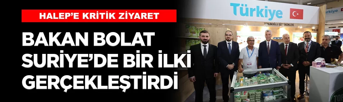 Bakan Bolat, Esad rejiminin yıkılışından bu yana Halep'i ziyaret eden ilk bakan oldu!