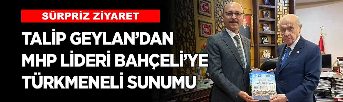 Talip Geylan'dan MHP Lideri Bahçeli'ye Türkmeneli sunumu
