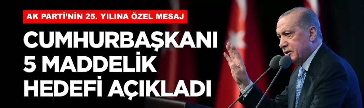 AK Parti'nin 25. yılına özel mesaj! Cumhurbaşkanı Erdoğan, 5 maddelik hedefleri açıkladı