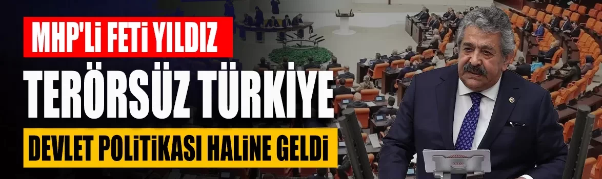 MHP'li Feti Yıldız: Terörsüz Türkiye süreci devlet politikası haline geldi