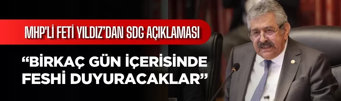 MHP'li Feti Yıldız’dan SDG açıklaması: 'Birkaç gün içerisinde feshi duyuracaklar'