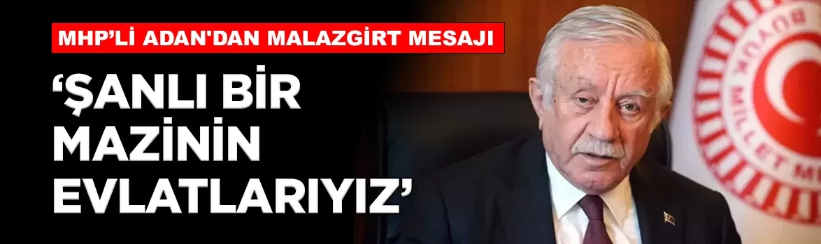MHP'li Celal Adan'dan Malazgirt mesajı: 'Şanlı bir mazinin evlatlarıyız'