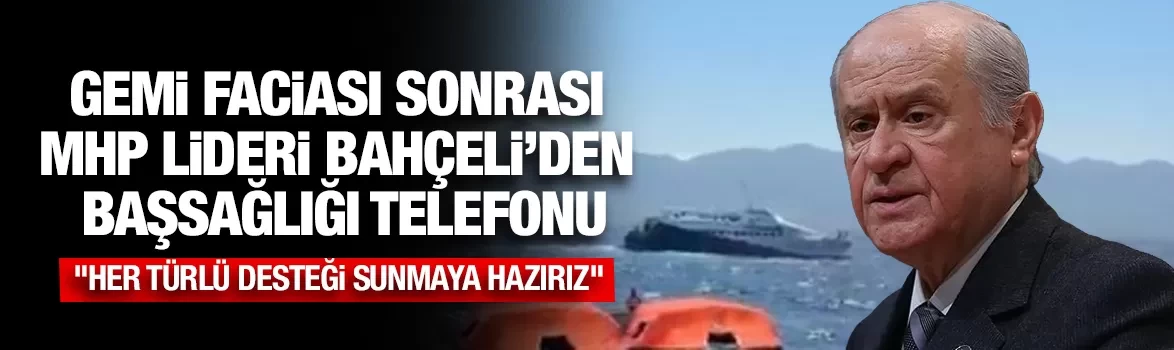 Gemi faciası sonrası MHP Lideri Bahçeli’den başsağlığı telefonu