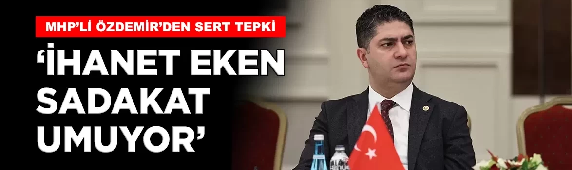 MHP'li İsmail Özdemir'den sert tepki: 'İhanet eken, sadakat umuyor'