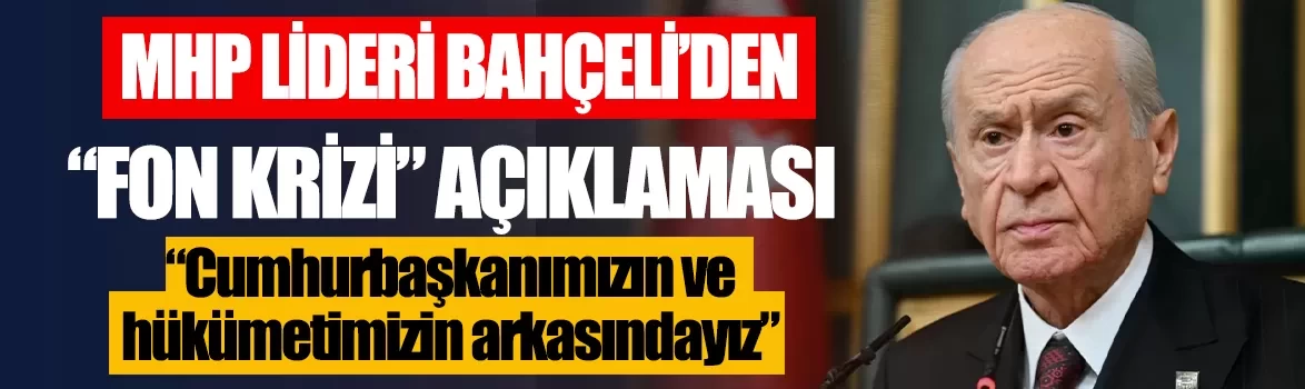 MHP Lideri Bahçeli'den 'Fon Krizi' açıklaması: Cumhurbaşkanımızın ve hükümetimizin arkasındayız