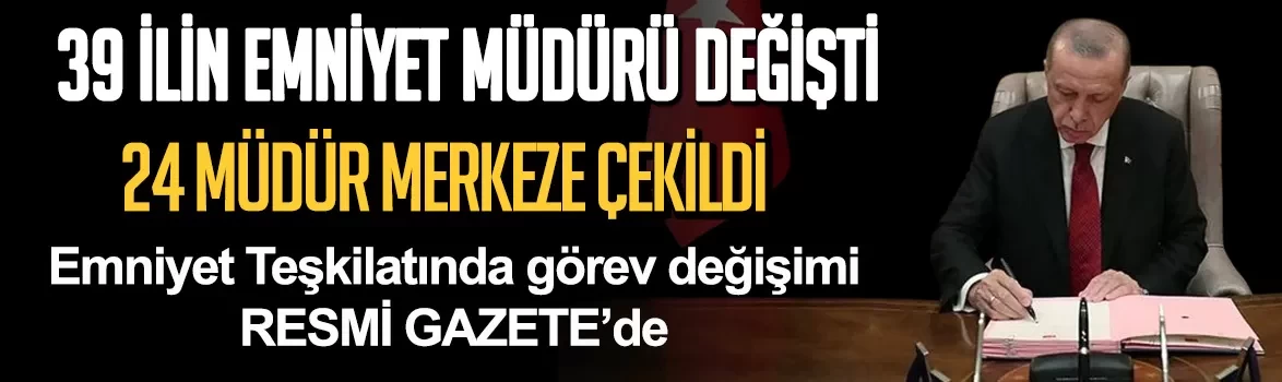 Resmi Gazete’de atama kararları: 39 ilin emniyet müdürü değişti! İşte il il yeni emniyet müdürleri
