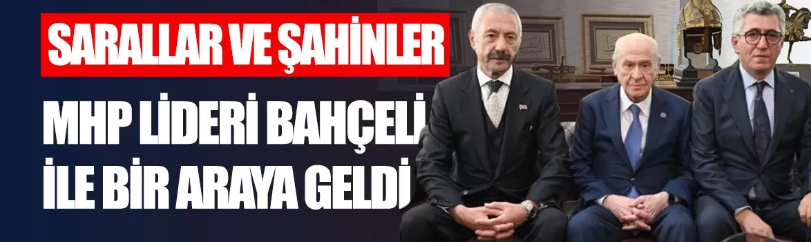 Sarallar ve Şahinler, MHP Lideri Bahçeli ile bir araya geldi!