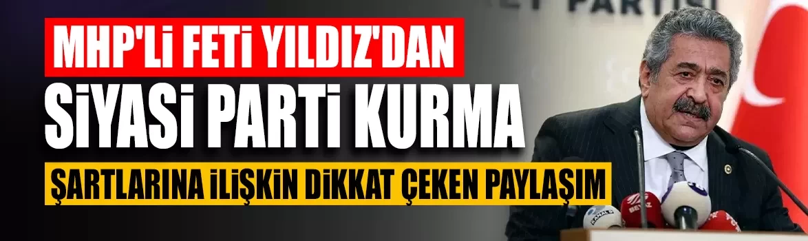 MHP'li Feti Yıldız'dan siyasi parti kurma şartlarına ilişkin dikkat çeken paylaşım