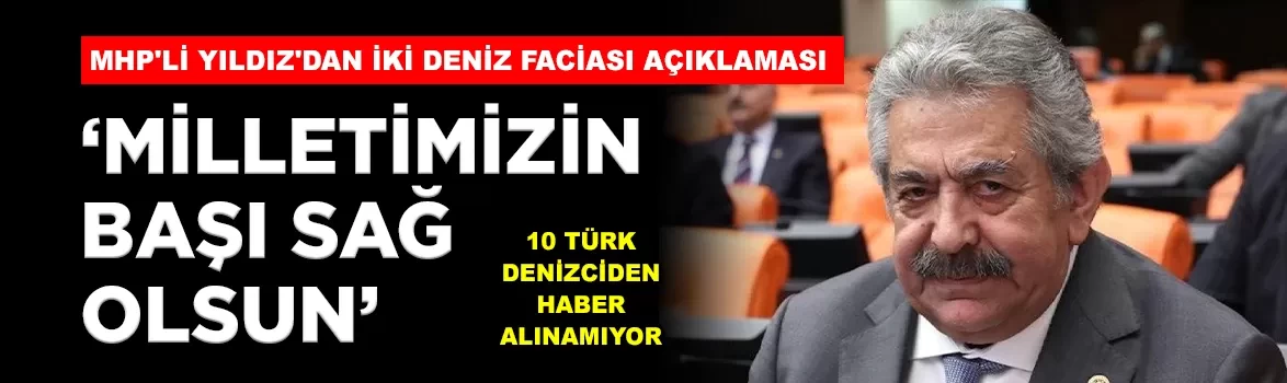 MHP'li Feti Yıldız'dan iki deniz faciası açıklaması: 'Milletimizin başı sağ olsun'