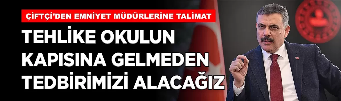 Bakan Çiftçi’den emniyet müdürlerine talimat: 'Tehlike kapıya gelmeden tedbir alacağız'