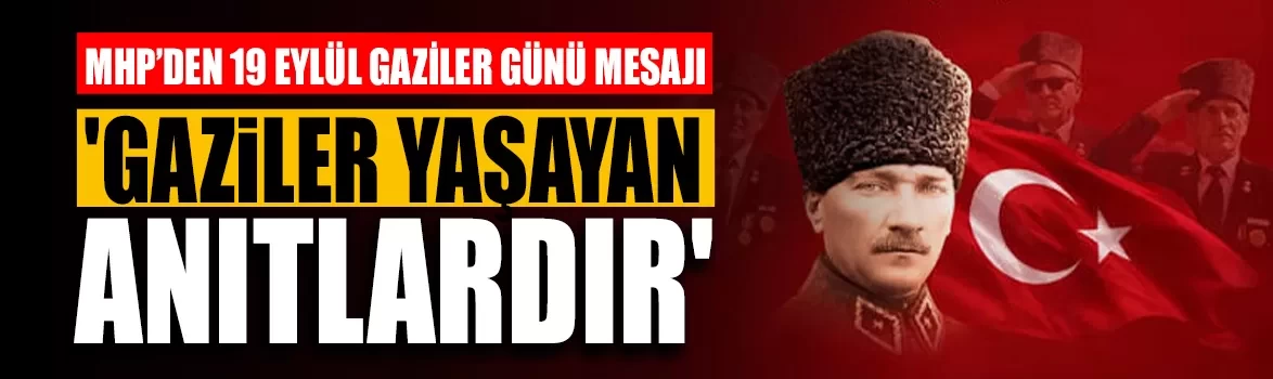 MHP’den 19 Eylül Gaziler Günü mesajı: 'Gaziler yaşayan anıtlardır'