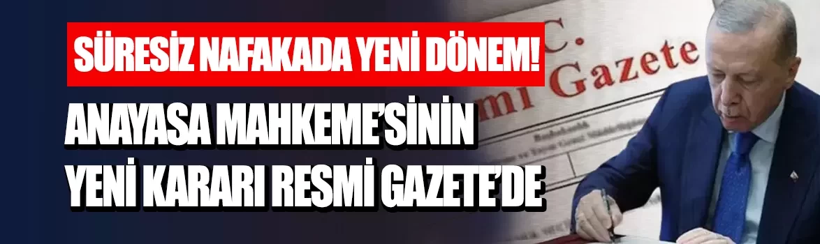 Süresiz nafakada yeni dönem! Anayasa Mahkemesi'nin iptal kararı Resmi Gazete'de