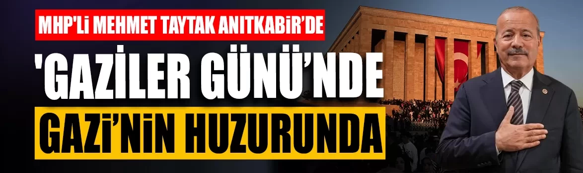 MHP'li Mehmet Taytak Antıkabir'de: 'Gaziler Günü’nde, Gazi'nin huzurunda'