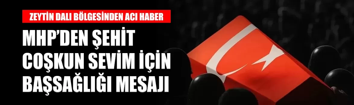MHP'den şehit Uzman Çavuş Coşkun Sevim için başsağlığı mesajı