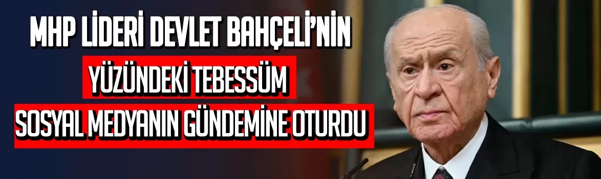 MHP’nin Bilge Lideri Devlet Bahçeli’nin tebessümü sosyal medyada büyük ilgi gördü