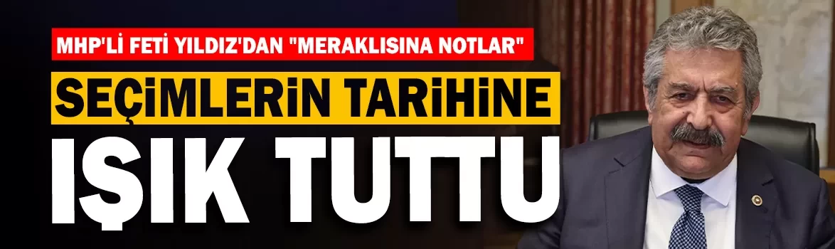 MHP'li Feti Yıldız'dan seçimlerin tarihsel gelişimine ilişkin kapsamlı açıklama: İlk Parlamento'dan oy hakkına