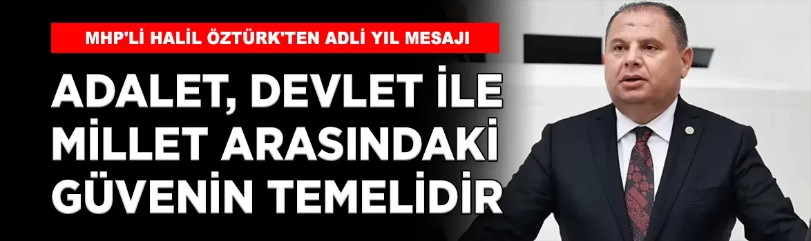 MHP'li Halil Öztürk'ten adli yıl mesajı: 'Adalet, devlet ile millet arasındaki güvenin temelidir'