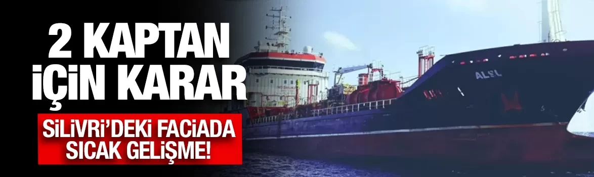 Silivri'deki gemi kazasında sıcak gelişme