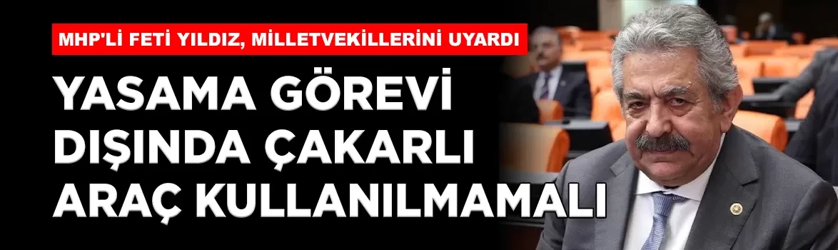 MHP'li Feti Yıldız: 'Milletvekilleri yasama görevleri dışında çakarlı araç kullanmamalı'