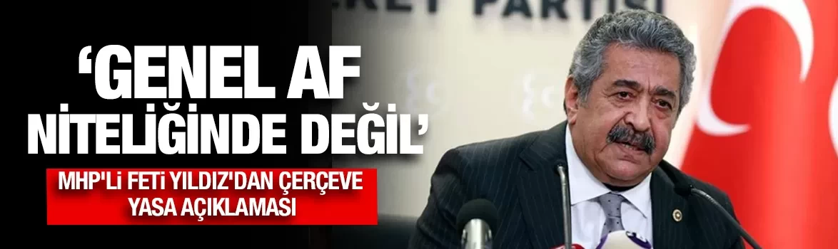 MHP'li Feti Yıldız'dan çerçeve yasa açıklaması