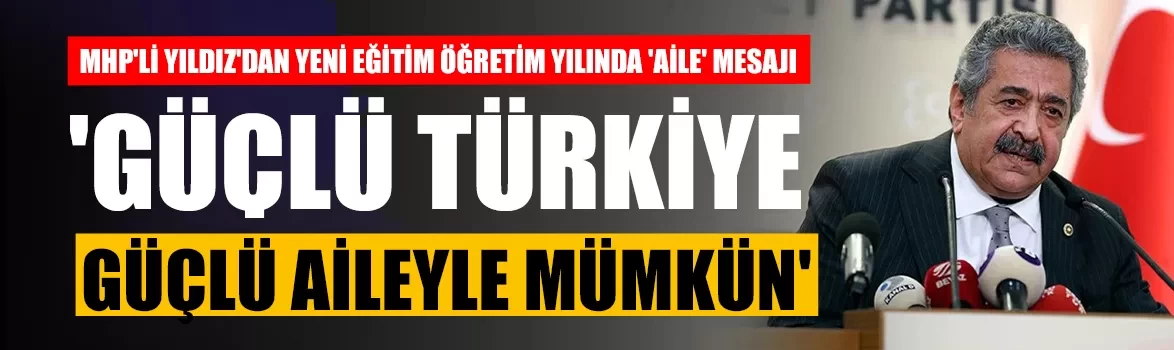 MHP'li Feti Yıldız'dan yeni eğitim öğretim yılında 'aile' mesajı: 'Güçlü Türkiye güçlü aileyle mümkün'