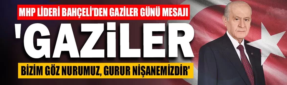 MHP Lideri Bahçeli’den Gaziler Günü mesajı: 'Gaziler bizim göz nurumuz, gurur nişanemizdir'