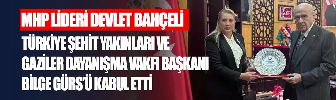 MHP Lideri Devlet Bahçeli, Türkiye Şehit Yakınları ve Gaziler Dayanışma Vakfı Başkanı Bilge Gürs'ü kabul etti