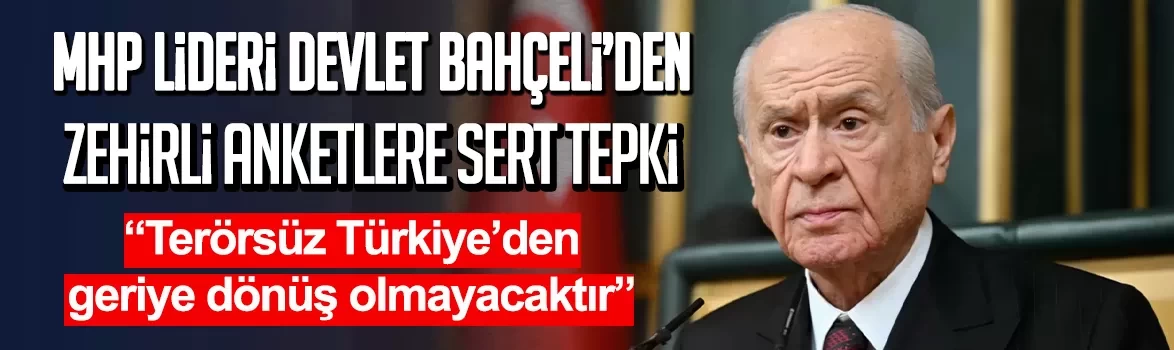 MHP Lideri Devlet Bahçeli’den zehirli anketlere sert tepki: Terörsüz Türkiye’den geriye dönüş olmayacaktır