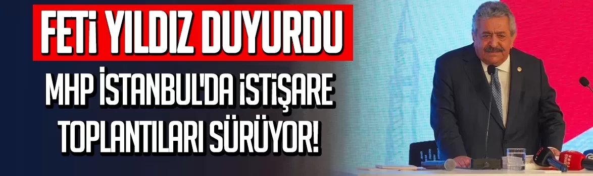 Feti Yıldız duyurdu: MHP İstanbul'da istişare toplantıları sürüyor!