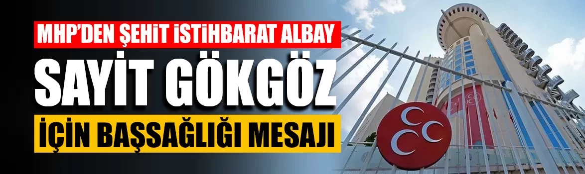 MHP’den şehit İstihbarat Albay Sayit Gökgöz için başsağlığı mesajı