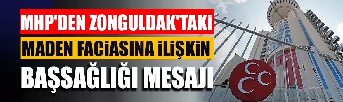 MHP'den Zonguldak'taki maden faciasına ilişkin başsağlığı mesajı