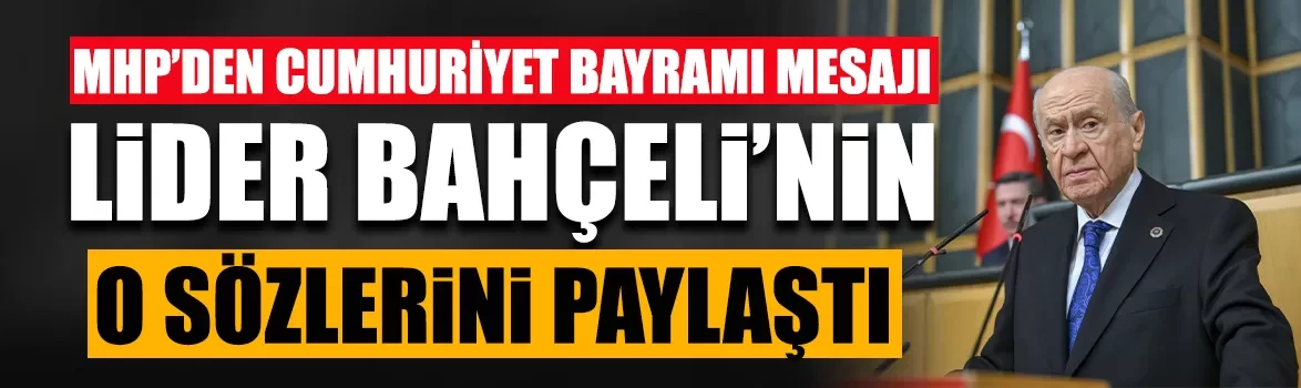 MHP'den Cumhuriyet Bayramı mesajı! Lider Bahçeli'nin o sözlerini paylaştı