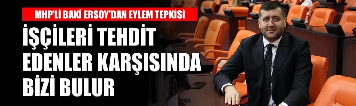 MHP’li Baki Ersoy'dan eylem tepkisi: 'İşçileri tehdit edenler karşısında bizi bulur'