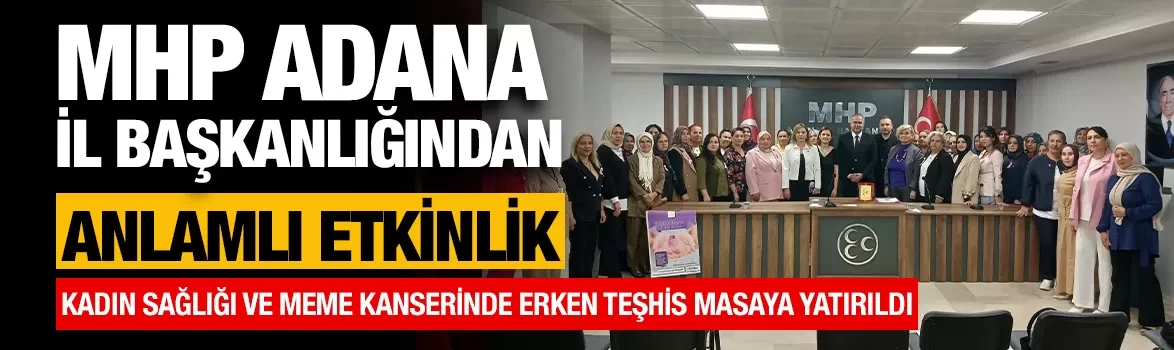 MHP Adana İl Başkanlığından anlamlı etkinlik: Kadın sağlığı ve meme kanserinde erken teşhis masaya yatırıldı