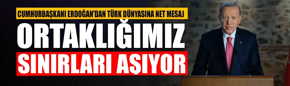 Cumhurbaşkanı Erdoğan'dan Türk dünyasına net mesaj