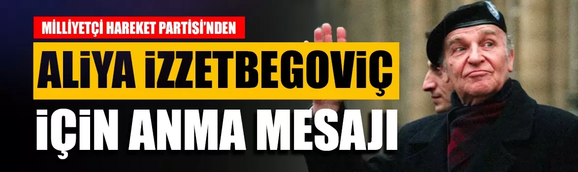MHP’den 'Bilge Kral' Aliya İzzetbegoviç için anma mesajı