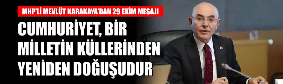 MHP’li Mevlüt Karakaya’dan 29 Ekim mesajı: 'Cumhuriyet, bir milletin küllerinden yeniden doğuşudur'