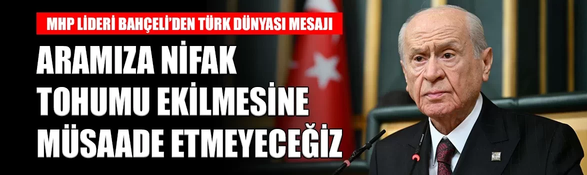 MHP Lideri Bahçeli’den Türk dünyası mesajı: 'Aramıza nifak tohumu ekilmesine müsaade etmeyeceğiz'