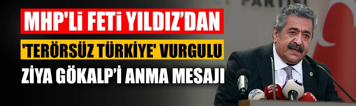 MHP'li Feti Yıldız’dan 'Terörsüz Türkiye' vurgulu Ziya Gökalp’i anma mesajı
