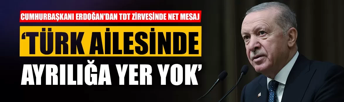 Cumhurbaşkanı Erdoğan'dan TDT zirvesinde net mesaj