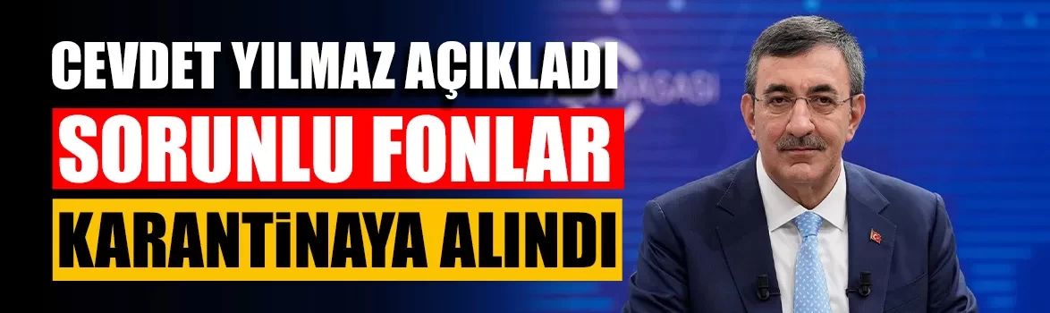 Cevdet Yılmaz açıkladı sorunlu fonları karantinaya alındı