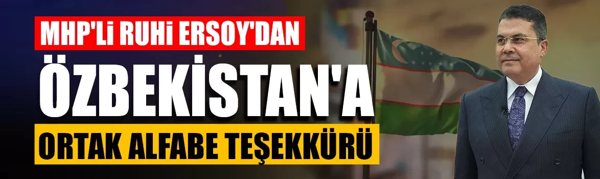 MHP'li Ruhi Ersoy'dan Özbekistan'a ortak alfabe teşekkürü