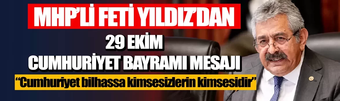 MHP'li Feti Yıldız'dan 29 Ekim Cumhuriyet Bayramı mesajı: Atatürk'ün sözlerini paylaştı