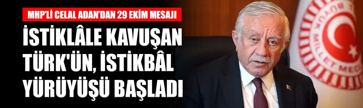 MHP’li Celal Adan’dan 29 Ekim mesajı: 'İstiklâle kavuşan Türk'ün, istikbâl yürüyüşü başladı'